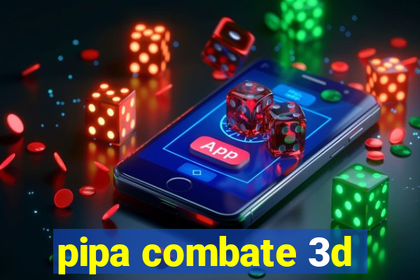 pipa combate 3d